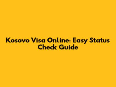 Kosovo Visa Online: Easy Status Check Guide