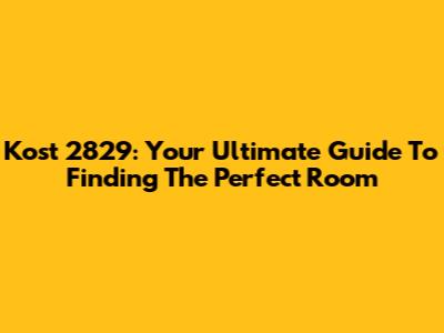 Kost 2829: Your Ultimate Guide To Finding The Perfect Room