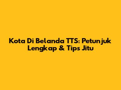 Kota Di Belanda TTS: Petunjuk Lengkap & Tips Jitu