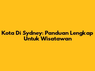 Kota Di Sydney: Panduan Lengkap Untuk Wisatawan