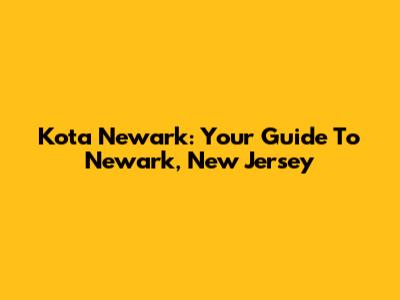 Kota Newark: Your Guide To Newark, New Jersey