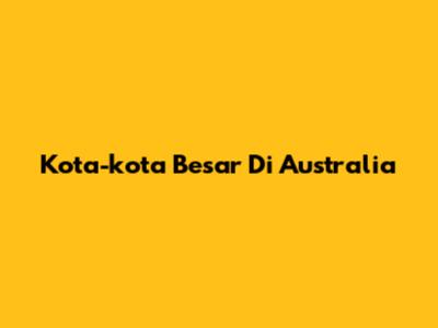 Kota-kota Besar Di Australia