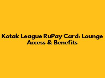 Kotak League RuPay Card: Lounge Access & Benefits