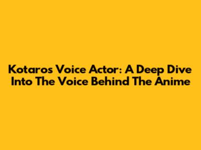 Kotaro's Voice Actor: A Deep Dive Into The Voice Behind The Anime