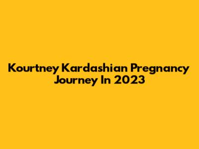Kourtney Kardashian Pregnancy Journey In 2023