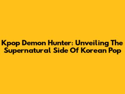 Kpop Demon Hunter: Unveiling The Supernatural Side Of Korean Pop