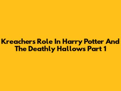 Kreacher's Role In Harry Potter And The Deathly Hallows Part 1