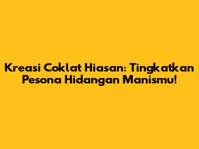 Kreasi Coklat Hiasan: Tingkatkan Pesona Hidangan Manismu!