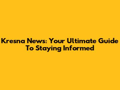 Kresna News: Your Ultimate Guide To Staying Informed