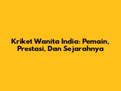 Kriket Wanita India: Pemain, Prestasi, Dan Sejarahnya