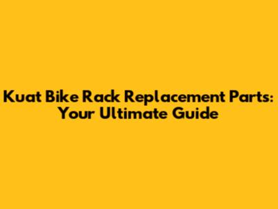 Kuat Bike Rack Replacement Parts: Your Ultimate Guide