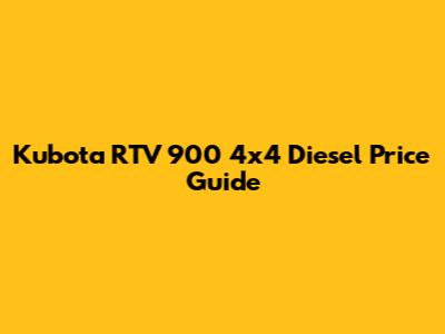 Kubota RTV 900 4x4 Diesel Price Guide
