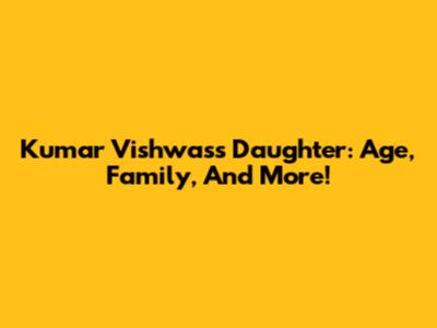Kumar Vishwas's Daughter: Age, Family, And More!
