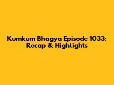 Kumkum Bhagya Episode 1033: Recap & Highlights