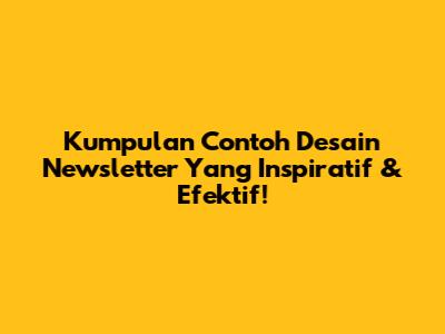 Kumpulan Contoh Desain Newsletter Yang Inspiratif & Efektif!