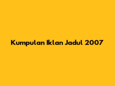 Kumpulan Iklan Jadul 2007