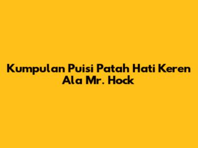 Kumpulan Puisi Patah Hati Keren Ala Mr. Hock
