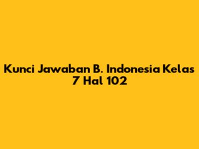 Kunci Jawaban B. Indonesia Kelas 7 Hal 102