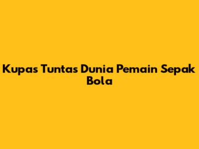 Kupas Tuntas Dunia Pemain Sepak Bola