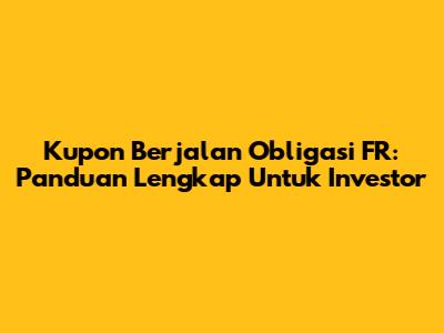 Kupon Berjalan Obligasi FR: Panduan Lengkap Untuk Investor