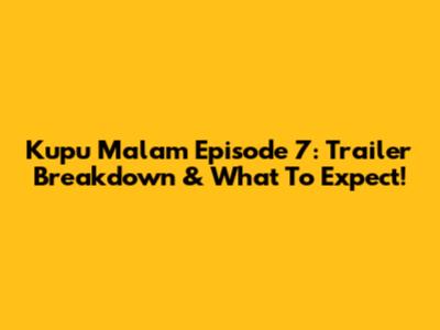 Kupu Malam Episode 7: Trailer Breakdown & What To Expect!