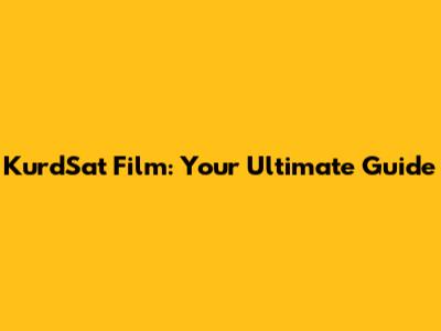 KurdSat Film: Your Ultimate Guide