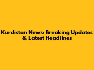 Kurdistan News: Breaking Updates & Latest Headlines