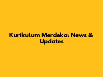 Kurikulum Merdeka: News & Updates