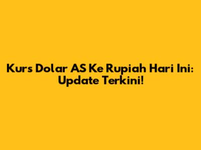 Kurs Dolar AS Ke Rupiah Hari Ini: Update Terkini!