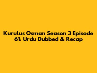 Kurulus Osman Season 3 Episode 61: Urdu Dubbed & Recap