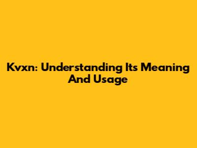 Kvxn: Understanding Its Meaning And Usage