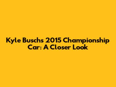 Kyle Busch's 2015 Championship Car: A Closer Look
