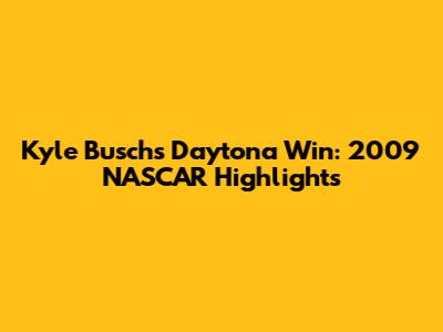 Kyle Busch's Daytona Win: 2009 NASCAR Highlights