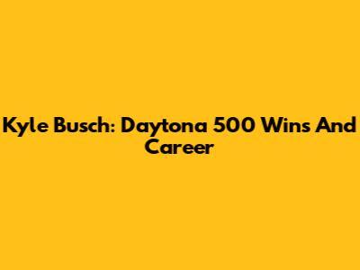 Kyle Busch: Daytona 500 Wins And Career