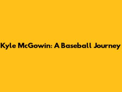 Kyle McGowin: A Baseball Journey