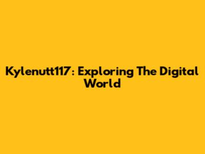 Kylenutt117: Exploring The Digital World