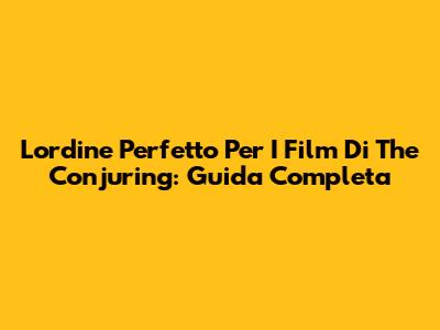 L'ordine Perfetto Per I Film Di The Conjuring: Guida Completa