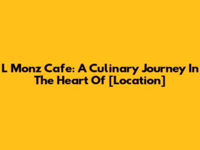 L Monz Cafe: A Culinary Journey In The Heart Of [Location]