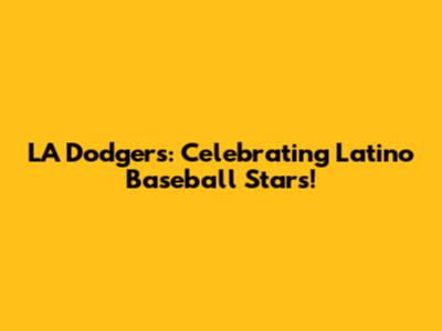 LA Dodgers: Celebrating Latino Baseball Stars!