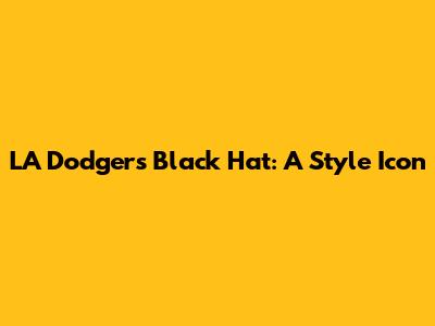 LA Dodgers Black Hat: A Style Icon