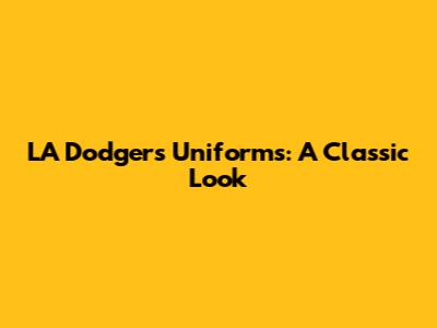 LA Dodgers Uniforms: A Classic Look