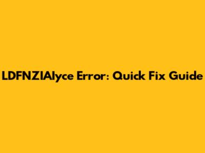 LDFNZIAIyce Error: Quick Fix Guide