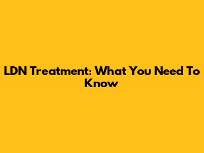LDN Treatment: What You Need To Know