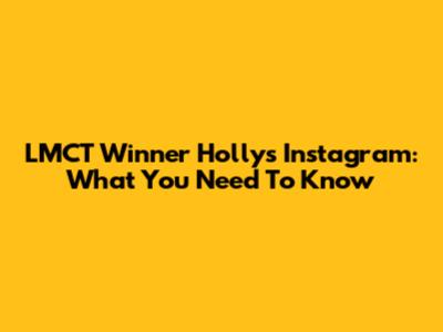LMCT Winner Holly's Instagram: What You Need To Know