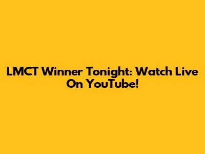 LMCT Winner Tonight: Watch Live On YouTube!