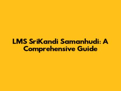 LMS SriKandi Samanhudi: A Comprehensive Guide