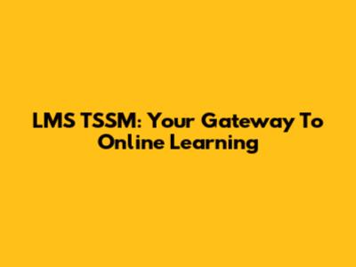 LMS TSSM: Your Gateway To Online Learning