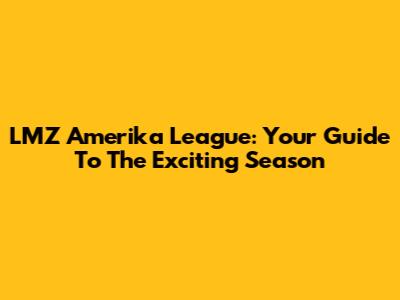 LMZ Amerika League: Your Guide To The Exciting Season