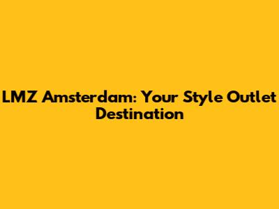 LMZ Amsterdam: Your Style Outlet Destination