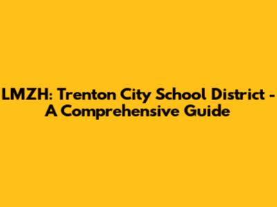 LMZH: Trenton City School District - A Comprehensive Guide